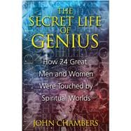 The Secret Life of Genius: How 24 Great Men and Women Were Touched by Spiritual Worlds
