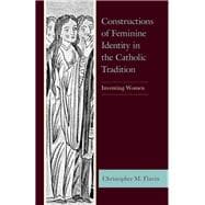 Constructions of Feminine Identity in the Catholic Tradition Inventing Women