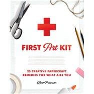 First Art Kit 25 Creative Papercraft Remedies for What Ails You
