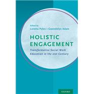 Holistic Engagement Transformative Social Work Education in the 21st Century