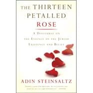 The Thirteen Petalled Rose A Discourse On The Essence Of Jewish Existence And Belief
