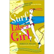 Surf Like a Girl : The Surfer Girl's Ultimate Guide to Paddling Out, Catching a Wave and Surfingwith Aloha