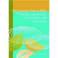 Developing Clinical Skills In Suicide Assessment, Prevention, And Treatment