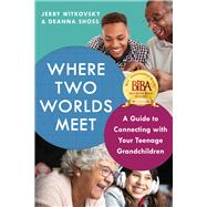 Where Two Worlds Meet A Guide to Connecting with Your Teenage Grandchildren