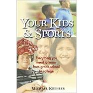 Your Kids and Sports : Everything You Need to Know from Grade School to College