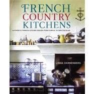 French Country Kitchens : Authentic French Kitchen Design from Simple to Spectacular
