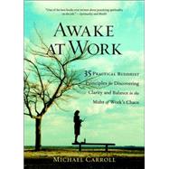 Awake at Work 35 Practical Buddhist Principles for Discovering Clarity and Balance in the Midst of Work's Chaos