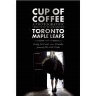 Cup of Coffee A Photographic Tribute to Lesser Known Toronto Maple Leafs, 1978-99