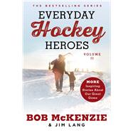 Everyday Hockey Heroes, Volume II More Inspiring Stories About Our Great Game