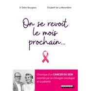 On se revoit le mois prochain... : Chronique d'un cancer du sein racontée par un chirurgien oncol...