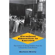 Preschool Education in America : The Culture of Young Children from the Colonial Era to the Present