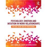 Psychology, Emotion and Intuition in Work Relationships: The Head, Heart and Gut Professional
