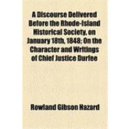 A Discourse Delivered Before the Rhode-island Historical Society, on January 18th, 1848: On the Character and Writings of Chief Justice Durfee