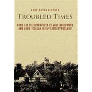 Troubled Times : Book I of the Adventures of William Howard and Hugh Fitzalan in 15th Century England