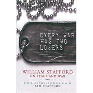 Every War Has Two Losers William Stafford on Peace and War