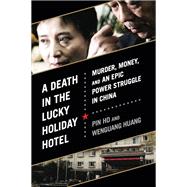 A Death in the Lucky Holiday Hotel Murder, Money, and an Epic Power Struggle in China