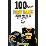 100 Things Iowa Fans Should Know & Do Before They Die