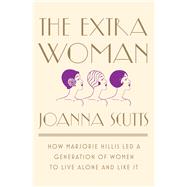 The Extra Woman How Marjorie Hillis Led a Generation of Women to Live Alone and Like It