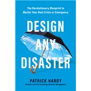 Design Any Disaster The Revolutionary Blueprint to Master Your Next Crisis or Emergency