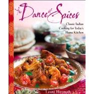 The Dance of Spices Classic Indian Cooking for Today's Home Kitchen