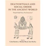 Death Rituals, Social Order and the Archaeology of Immortality in the Ancient World