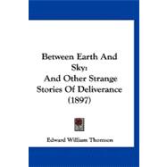 Between Earth and Sky : And Other Strange Stories of Deliverance (1897)