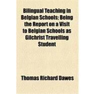 Bilingual Teaching in Belgian Schools: Being the Report on a Visit to Belgian Schools As Gilchrist Travelling Student