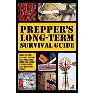 Prepper's Long-Term Survival Guide Food, Shelter, Security, Off-the-Grid Power and More Life-Saving Strategies for Self-Sufficient Living