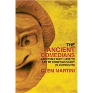 The Ancient Comedians: And What They Have to Say to Contemporary Playwrights