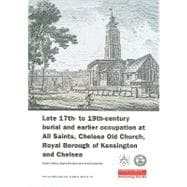 Late 17th- to 19th-Century Burial and Earlier Occupation at All Saints, Chelsea Old Church, Royal Borough of Kensington and Chelsea