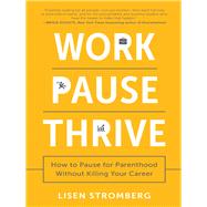 Work Pause Thrive How to Pause for Parenthood Without Killing Your Career