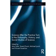 Science after the Practice Turn in the Philosophy, History, and Social Studies of Science