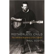 Motherless Child The Definitive Biography of Eric Clapton