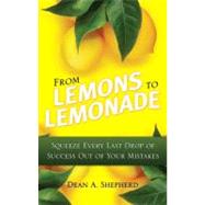 From Lemons to Lemonade : Squeeze Every Last Drop of Success Out of Your Mistakes