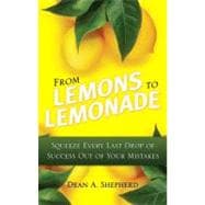 From Lemons to Lemonade : Squeeze Every Last Drop of Success Out of Your Mistakes