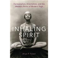 Inhaling Spirit Harmonialism, Orientalism, and the Western Roots of Modern Yoga