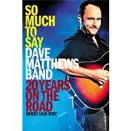 So Much to Say Dave Matthews Band--20 Years on the Road
