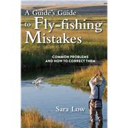A Guide's Guide to Fly-Fishing Mistakes