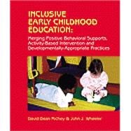 Inclusive Early Childhood Education Merging Positive Behavioral Supports, Activity-Based Intervention, and Developmentally Appropriate Practice
