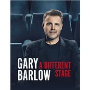 A Different Stage The remarkable and intimate life story of Gary Barlow told through music