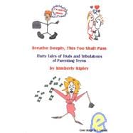 Breathe Deeply, This Too Shall Pass : Thirty Tales of Trials and Tribulations of Parenting Teens