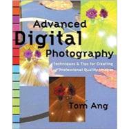 Advanced Digital Photography : Techniques and Tips for Creating Professional Quality Images