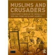 Muslims and Crusaders: ChristianityÆs Wars in the Middle East, 1095-1382, from the Islamic Sources