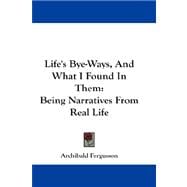 Life's Bye-Ways, and What I Found in Them : Being Narratives from Real Life