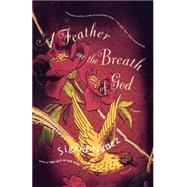 A Feather on the Breath of God A Novel