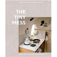 The Tiny Mess Recipes and Stories from Small Kitchens
