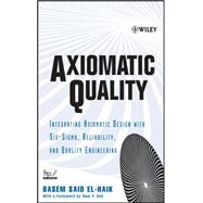 Axiomatic Quality  Integrating Axiomatic Design with Six-Sigma, Reliability, and Quality Engineering