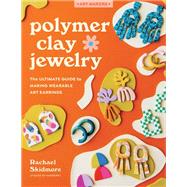 Polymer Clay Jewelry The ultimate guide to making wearable art earrings