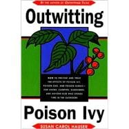 Outwitting Poison Ivy : 101 Ways to Prevent and Treat the Effects of Poison Ivy, Poison Oak and Poison Sumac--For Hikers, Campers, Gardeners