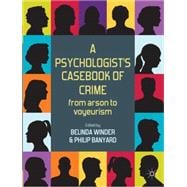 A Psychologist's Casebook of Crime From Arson to Voyeurism